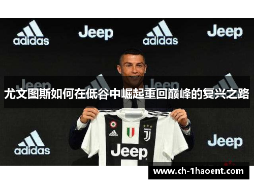 尤文图斯如何在低谷中崛起重回巅峰的复兴之路