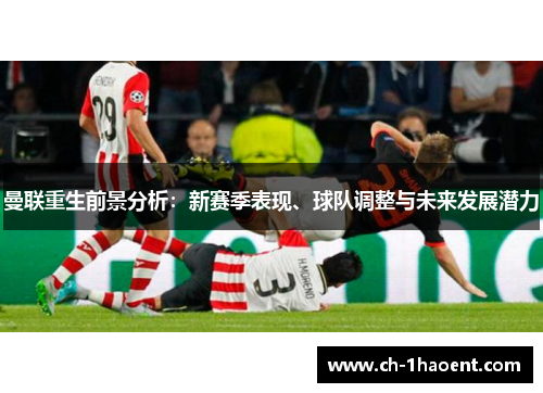 曼联重生前景分析：新赛季表现、球队调整与未来发展潜力