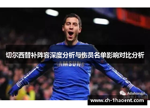 切尔西替补阵容深度分析与伤员名单影响对比分析