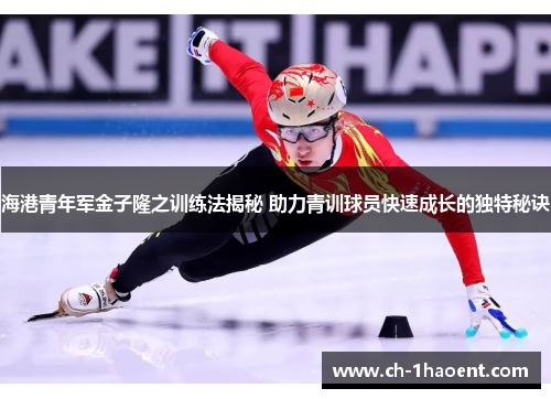 海港青年军金子隆之训练法揭秘 助力青训球员快速成长的独特秘诀
