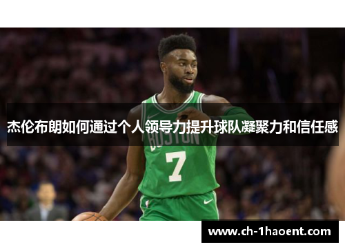 杰伦布朗如何通过个人领导力提升球队凝聚力和信任感