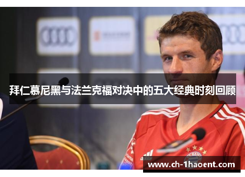 拜仁慕尼黑与法兰克福对决中的五大经典时刻回顾