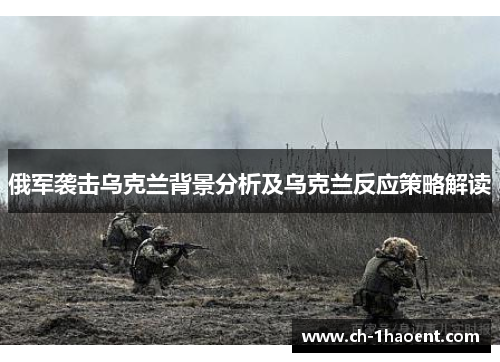 俄军袭击乌克兰背景分析及乌克兰反应策略解读