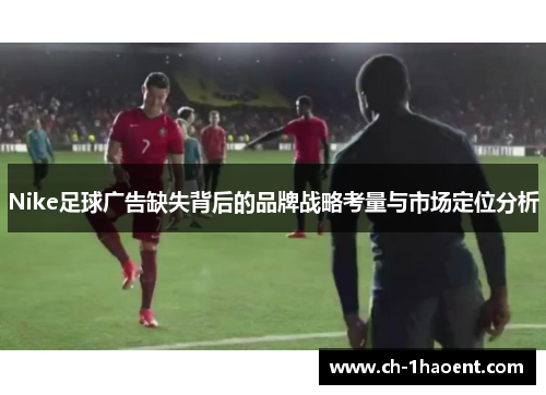 Nike足球广告缺失背后的品牌战略考量与市场定位分析