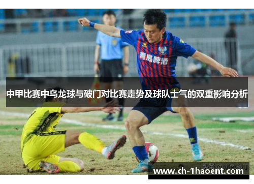 中甲比赛中乌龙球与破门对比赛走势及球队士气的双重影响分析