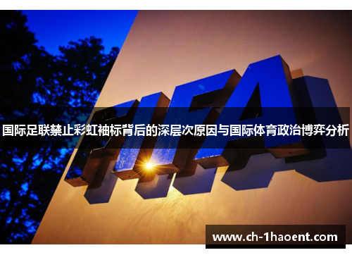 国际足联禁止彩虹袖标背后的深层次原因与国际体育政治博弈分析