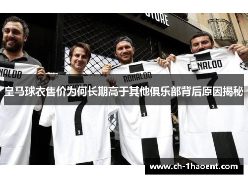 皇马球衣售价为何长期高于其他俱乐部背后原因揭秘