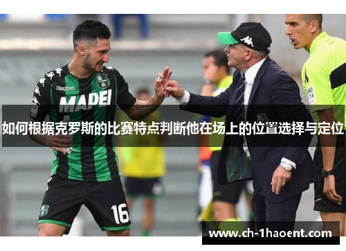 如何根据克罗斯的比赛特点判断他在场上的位置选择与定位