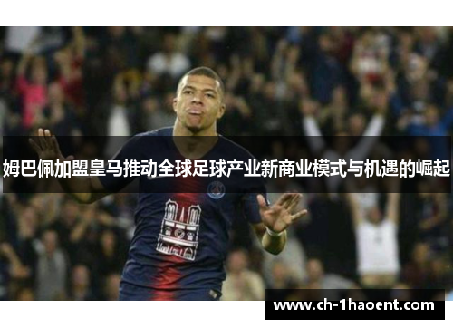 姆巴佩加盟皇马推动全球足球产业新商业模式与机遇的崛起