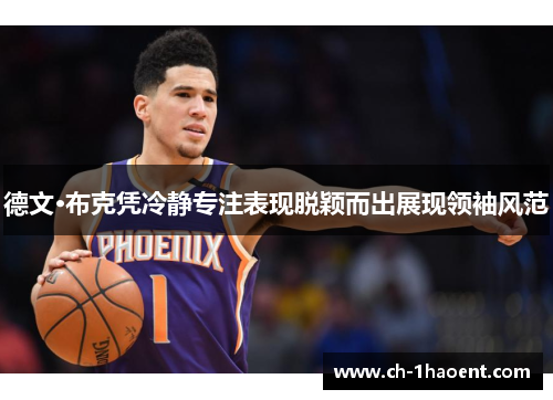 德文·布克凭冷静专注表现脱颖而出展现领袖风范
