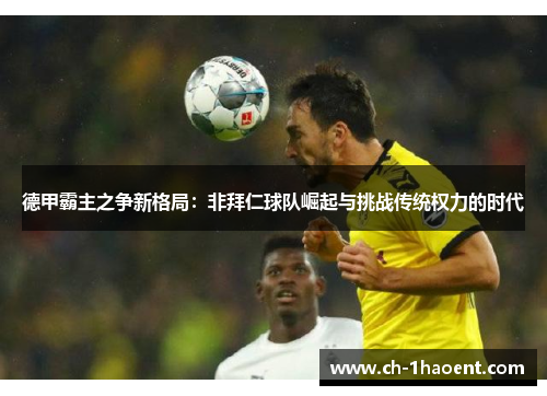德甲霸主之争新格局：非拜仁球队崛起与挑战传统权力的时代