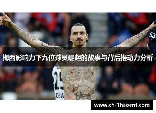 梅西影响力下九位球员崛起的故事与背后推动力分析