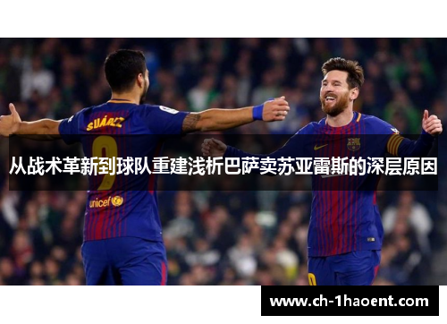 从战术革新到球队重建浅析巴萨卖苏亚雷斯的深层原因