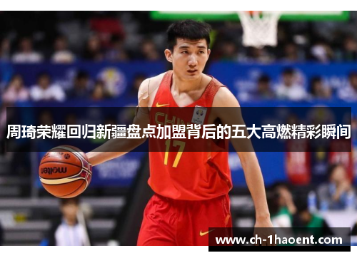 周琦荣耀回归新疆盘点加盟背后的五大高燃精彩瞬间