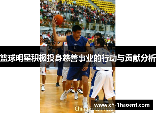 篮球明星积极投身慈善事业的行动与贡献分析