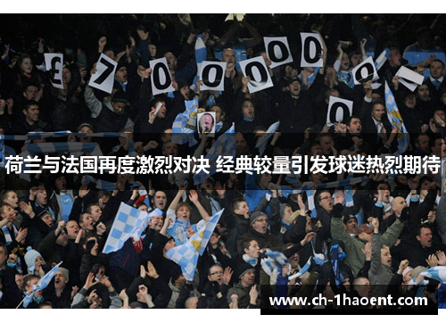 荷兰与法国再度激烈对决 经典较量引发球迷热烈期待