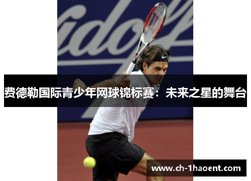 费德勒国际青少年网球锦标赛：未来之星的舞台