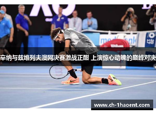 辛纳与兹维列夫澳网决赛激战正酣 上演惊心动魄的巅峰对决