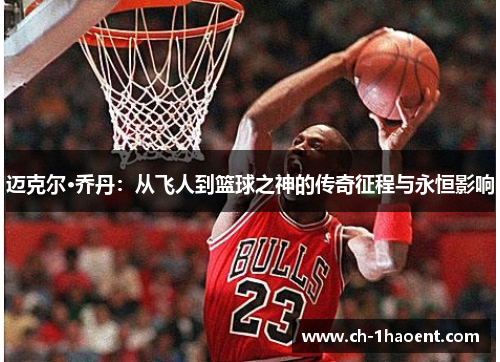 迈克尔·乔丹：从飞人到篮球之神的传奇征程与永恒影响