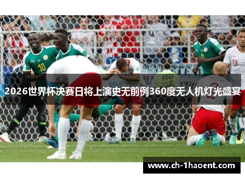 2026世界杯决赛日将上演史无前例360度无人机灯光盛宴