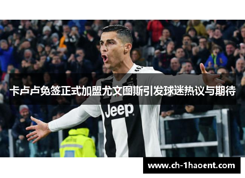 卡卢卢免签正式加盟尤文图斯引发球迷热议与期待